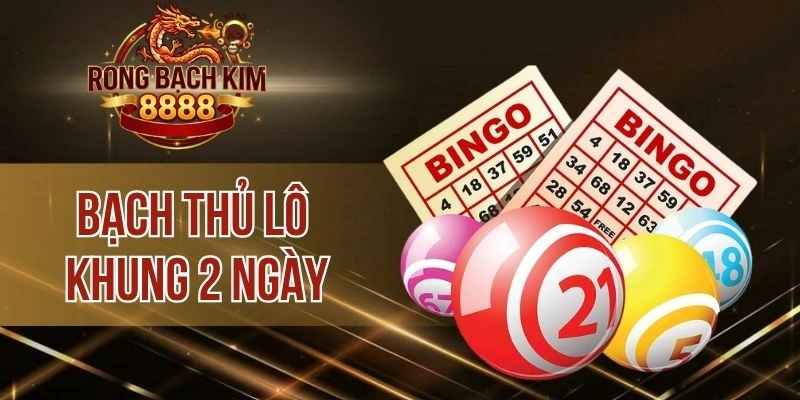 Bạch Thủ Lô Khung 2 Ngày – Chọn Số Chuẩn, Trúng Lớn