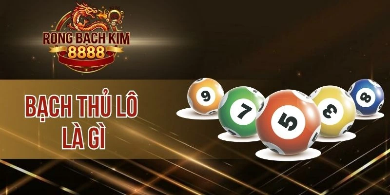 Bạch Thủ Lô Là Gì – Cách Đánh 1 Số Tạo Chuỗi Thắng Bất Bại