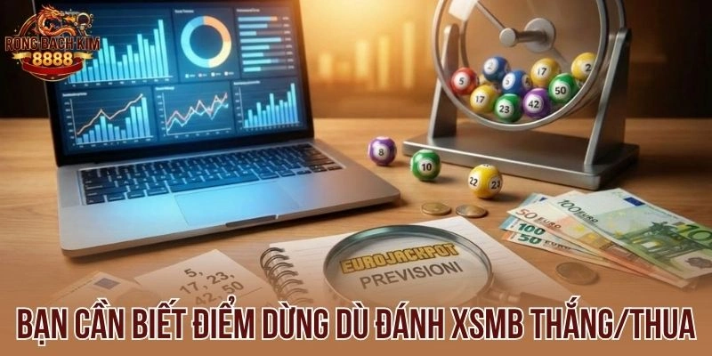 Bạn cần biết điểm dừng dù đánh XSMB thắng/thua