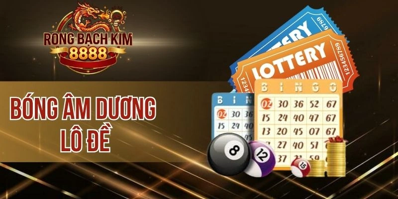Bóng Âm Dương Lô Đề – Thủ Thuật Soi Hiệu Quả Nhất 2026
