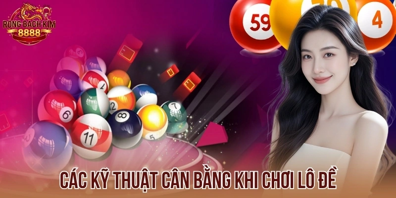 Các kỹ thuật cân bằng khi chơi lô đề