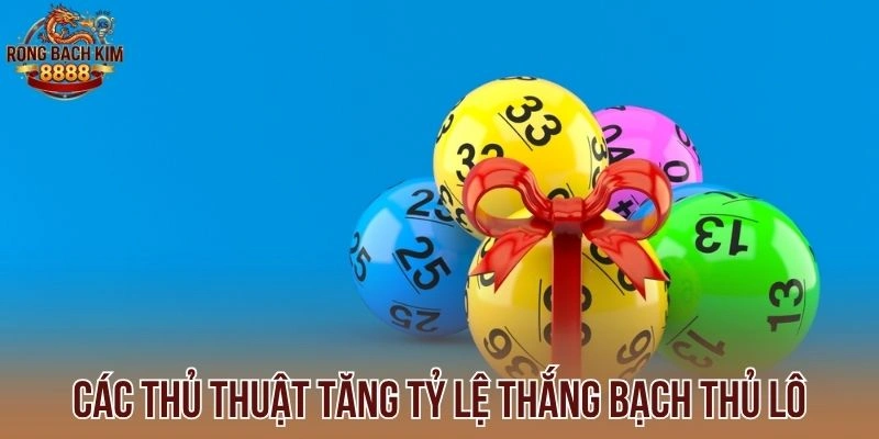 Các thủ thuật tăng tỷ lệ thắng bạch thủ lô