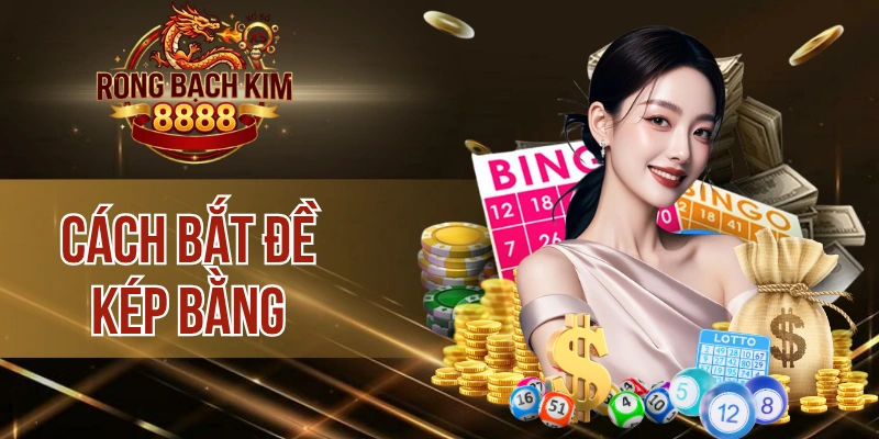 Cách Bắt Đề Kép Bằng Chuẩn Theo Kỹ Thuật Từ Cao Thủ