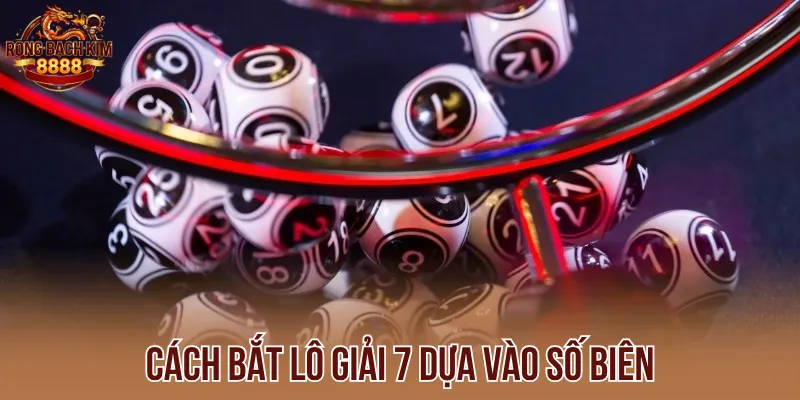 Cách bắt lô giải 7 dựa vào số biên