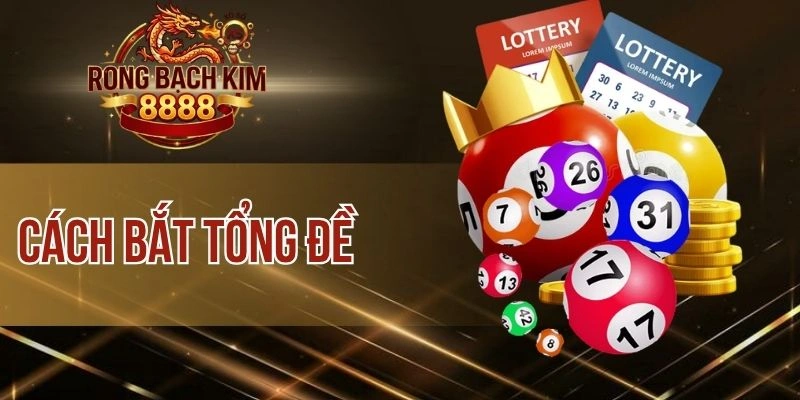 Cách Bắt Tổng Đề – Tổng Hợp Phương Pháp Chơi Cực Chuẩn