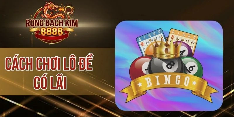 Cách Chơi Lô Đề Có Lãi – Nâng Cao Xác Suất Chiến Thắng 