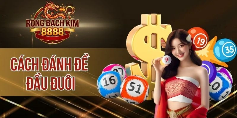 Cách Đánh Đề Đầu Đuôi – Mẹo Trúng Lớn Mỗi Ngày Siêu Chuẩn