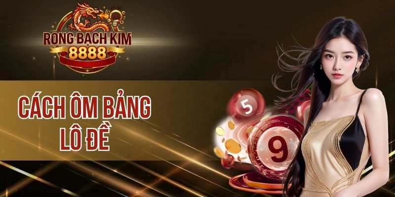 Cách Ôm Bảng Lô Đề – Kỹ Thuật Cân Bảng, Tối Ưu Lợi Nhuận