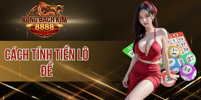 Cách Tính Tiền Lô Đề Chuẩn Để Không Bị Sai Lệch Tài Khoản