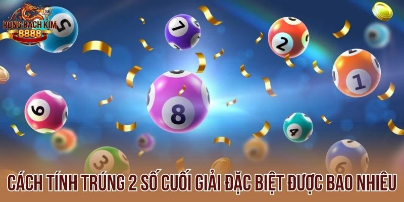 Cách tính trúng 2 số cuối giải đặc biệt được bao nhiêu