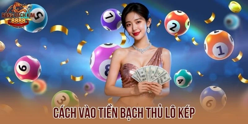 Cách vào tiền bạch thủ lô kép