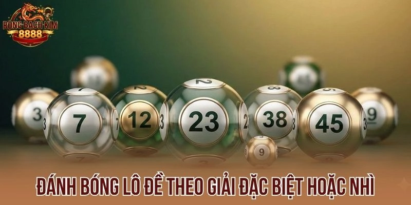 Đánh bóng lô đề theo giải Đặc biệt hoặc Nhì