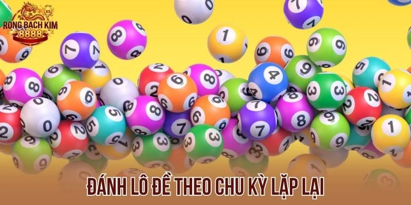 Đánh lô đề theo chu kỳ lặp lại