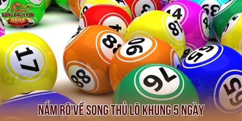 Nắm rõ về song thủ lô khung 5 ngày