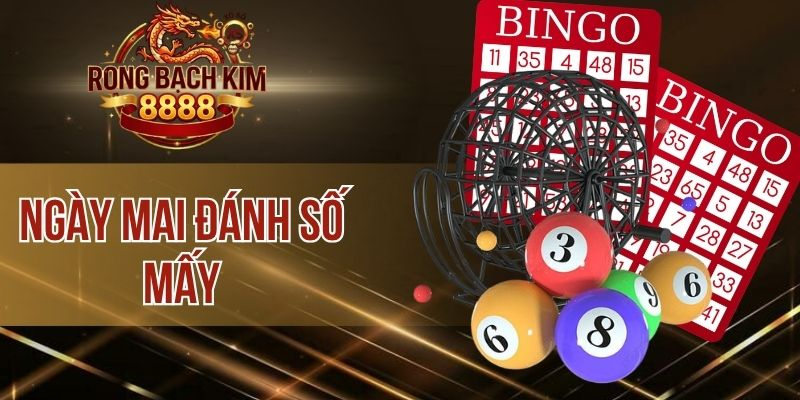 Ngày Mai Đánh Số Mấy – Xác Định Lô Đẹp Thu Thưởng Khủng