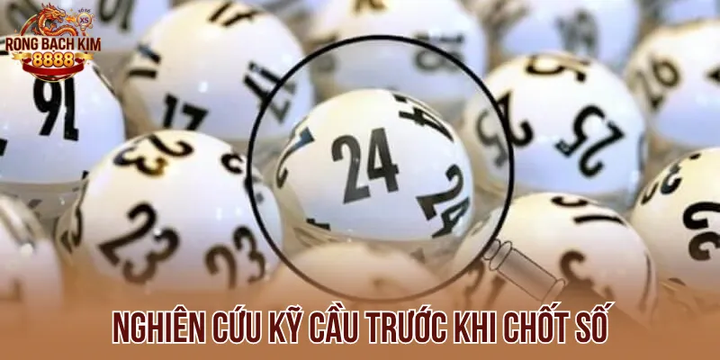 Nghiên cứu kỹ cầu trước khi chốt số