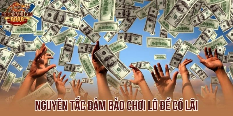 Nguyên tắc đảm bảo chơi lô đề có lãi