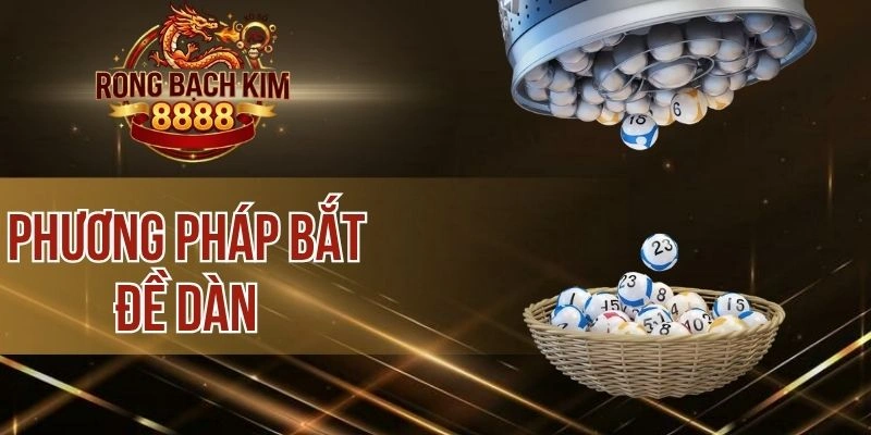 Phương Pháp Bắt Đề Dàn – Bật Mí Những Cách Đánh Dễ Trúng