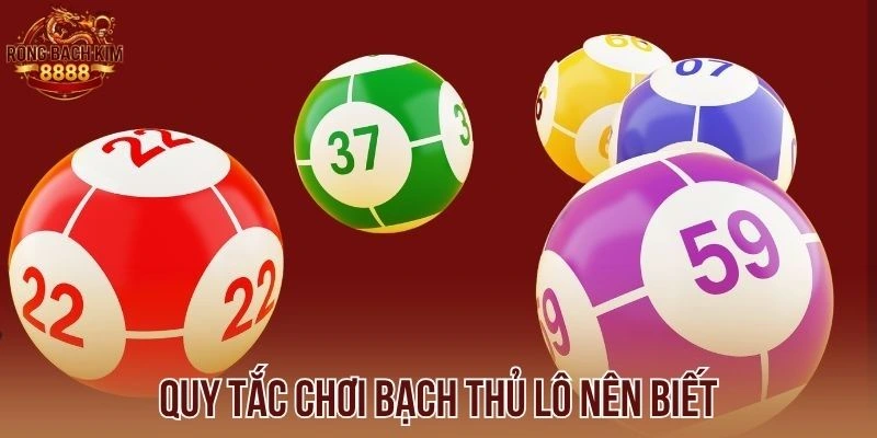 Quy tắc chơi bạch thủ lô nên biết
