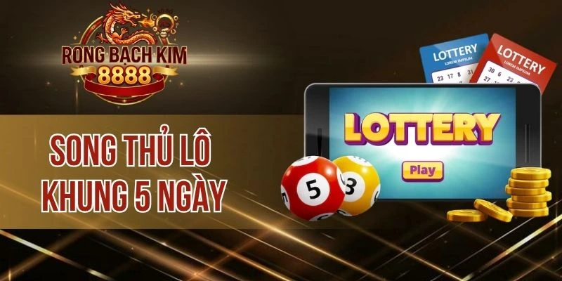 Song Thủ Lô Khung 5 Ngày Chuẩn, Tỷ Lệ Thắng Siêu Cao