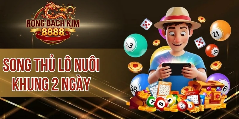 Song Thủ Lô Nuôi Khung 2 Ngày – Mẹo Chơi Lãi Khủng