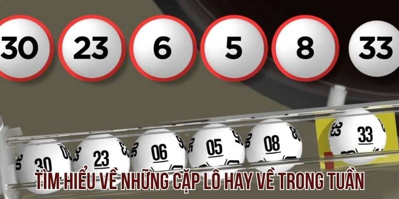 Tìm hiểu về những cặp lô hay về trong tuần