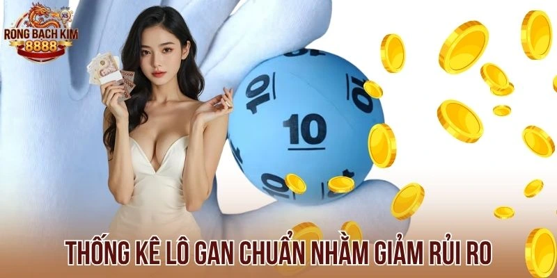 Thống kê lô gan chuẩn nhằm giảm rủi ro