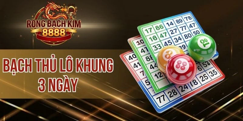 Bạch Thủ Lô Khung 3 Ngày – Chọn Chuẩn Số, Chốt Vận May