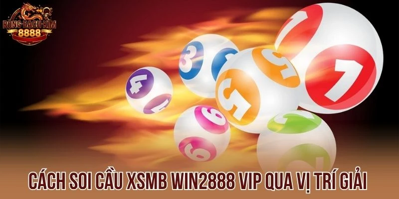 Cách Soi cầu XSMB Win2888 VIP qua vị trí giải