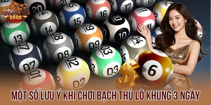Một số lưu ý khi chơi bạch thủ lô khung 3 ngày