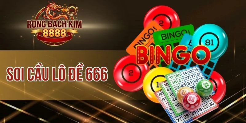 Soi Cầu Lô Đề 666 – Tổng Hợp Bí Kíp Đầu Tư Chuẩn Cao Thủ