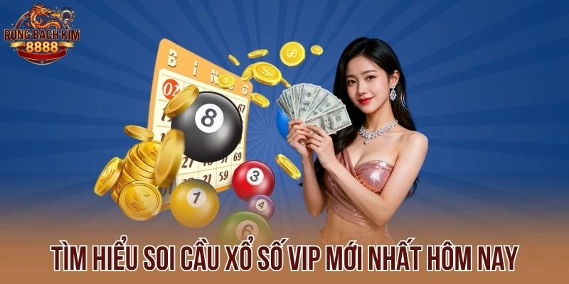 Tìm hiểu soi cầu xổ số vip mới nhất hôm nay