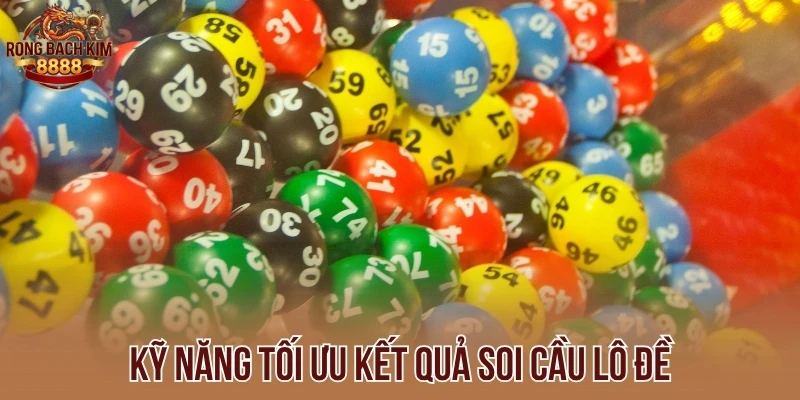 Kỹ năng tối ưu kết quả soi cầu lô đề
