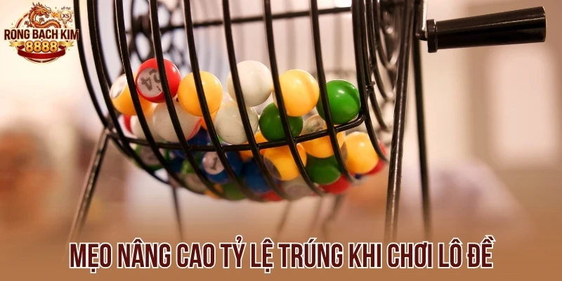 Mẹo nâng cao tỷ lệ trúng khi chơi lô đề