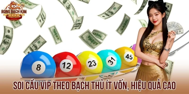 Soi cầu Vip theo bạch thủ ít vốn, hiệu quả cao