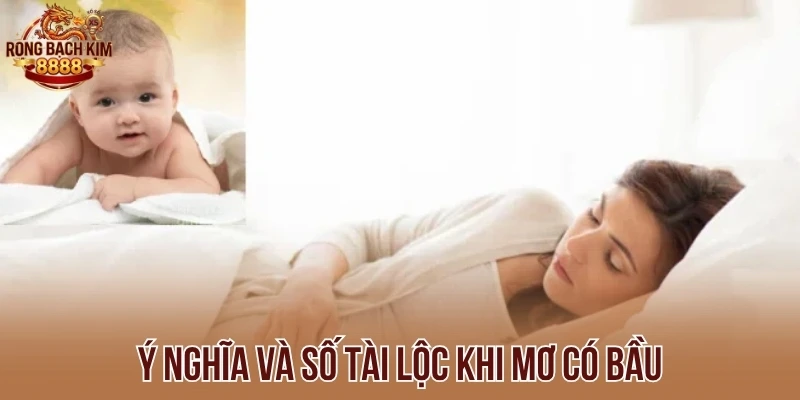 Ý nghĩa và số tài lộc khi mơ có bầu